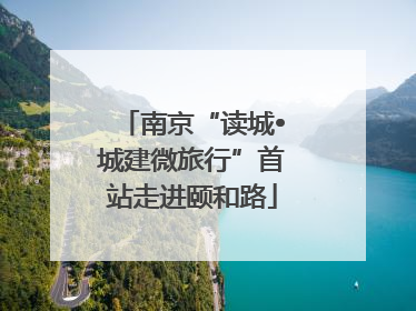 南京“读城•城建微旅行”首站走进颐和路