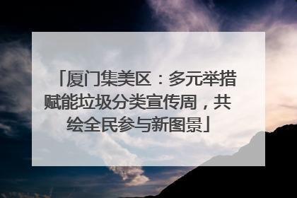 厦门集美区：多元举措赋能垃圾分类宣传周，共绘全民参与新图景