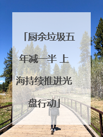 厨余垃圾五年减一半 上海持续推进光盘行动