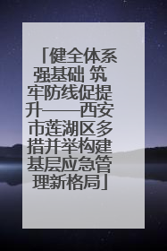健全体系强基础 筑牢防线促提升——西安市莲湖区多措并举构建基层应急管理新格局