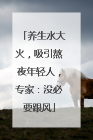 养生水大火，吸引熬夜年轻人，专家：没必要跟风