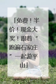 免费！半价！现金大奖！跟着“跑遍石家庄”一起游平山