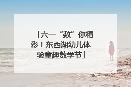 六一“数”你精彩！东西湖幼儿体验童趣数学节
