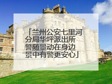 兰州公安七里河分局华坪派出所 警随景动在身边 景中有警更安心
