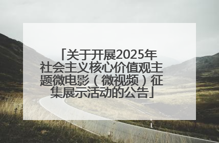 关于开展2025年社会主义核心价值观主题微电影（微视频）征集展示活动的公告