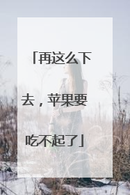 再这么下去，苹果要吃不起了
