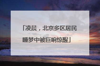 凌晨，北京多区居民睡梦中被巨响惊醒