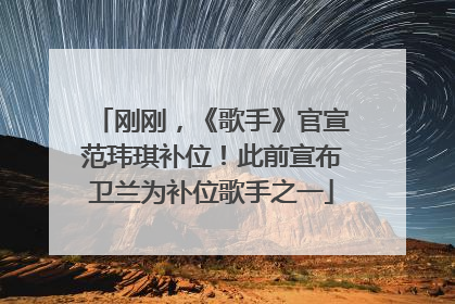 刚刚，《歌手》官宣范玮琪补位！此前宣布卫兰为补位歌手之一
