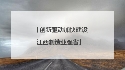 创新驱动加快建设江西制造业强省