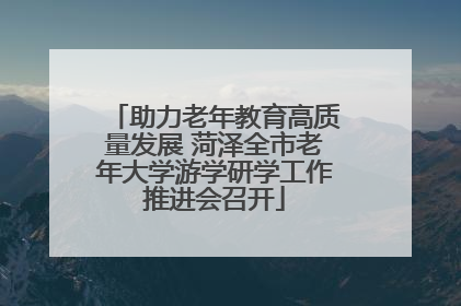 助力老年教育高质量发展 菏泽全市老年大学游学研学工作推进会召开