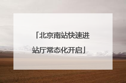 北京南站快速进站厅常态化开启
