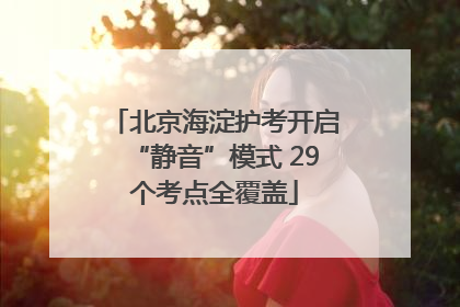 北京海淀护考开启“静音”模式 29个考点全覆盖