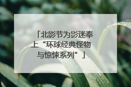 北影节为影迷奉上“环球经典怪物与惊悚系列”