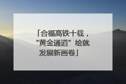 合福高铁十载，“黄金通道”绘就发展新画卷