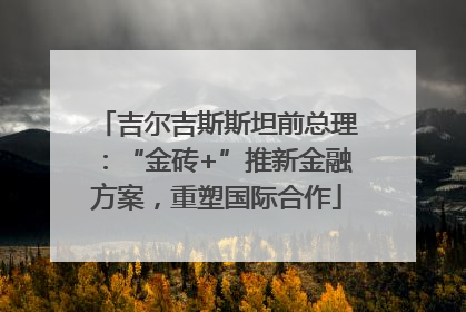 吉尔吉斯斯坦前总理：“金砖+”推新金融方案，重塑国际合作