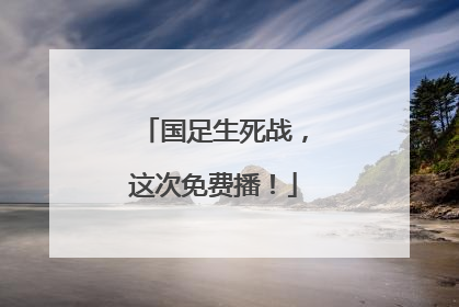 国足生死战，这次免费播！