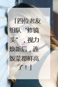 四位老友组队“修镜头”，视力焕新后，连饭菜都鲜亮了！