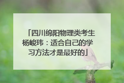 四川绵阳物理类考生杨峻玮：适合自己的学习方法才是最好的