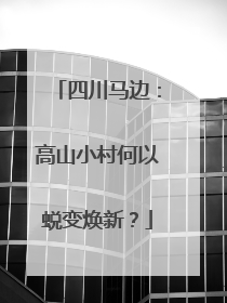 四川马边：高山小村何以蜕变焕新？