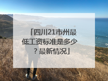 四川21市州最低工资标准是多少？最新情况