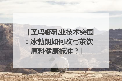 圣吗哪乳业技术突围：冰勃朗如何改写茶饮原料健康标准？