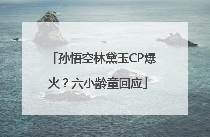 孙悟空林黛玉CP爆火？六小龄童回应