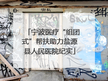 宁波医疗“组团式”帮扶助力盐源县人民医院纪实