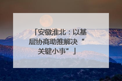 安徽淮北：以基层协商助推解决“关键小事”