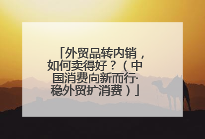 外贸品转内销，如何卖得好？（中国消费向新而行·稳外贸扩消费）
