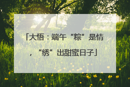 大悟：端午“粽”是情，“绣”出甜蜜日子