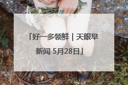 好一多领鲜｜天眼早新闻 5月28日