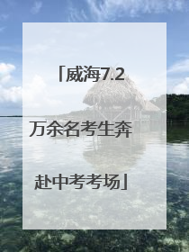 威海7.2万余名考生奔赴中考考场