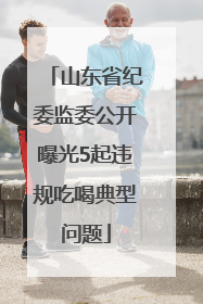 山东省纪委监委公开曝光5起违规吃喝典型问题