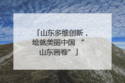 山东多维创新，绘就美丽中国 “山东画卷”