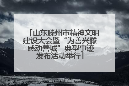 山东滕州市精神文明建设大会暨“为善兴滕 感动善城”典型事迹发布活动举行
