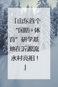 山东首个“国防+体育”研学基地在沂源流水村亮相！