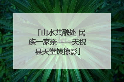 山水共融处 民族一家亲——天祝县天堂镇掠影