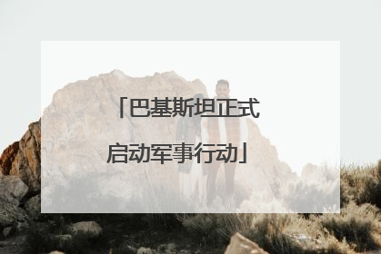 巴基斯坦正式启动军事行动