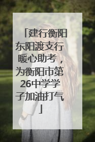 建行衡阳东阳渡支行暖心助考，为衡阳市第26中学学子加油打气