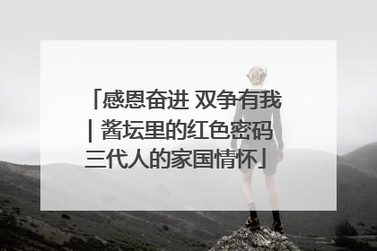 感恩奋进 双争有我｜酱坛里的红色密码 三代人的家国情怀