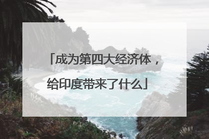 成为第四大经济体，给印度带来了什么