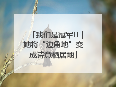 我们是冠军㉓｜她将“边角地”变成诗意栖居地