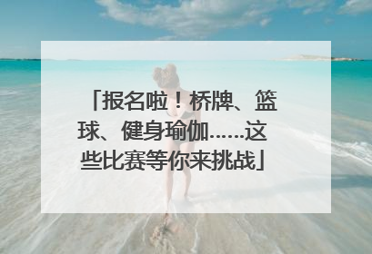 报名啦！桥牌、篮球、健身瑜伽……这些比赛等你来挑战