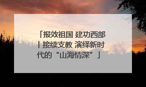 报效祖国 建功西部丨接续支教 演绎新时代的“山海情深”