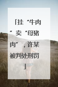 挂“牛肉”卖“母猪肉”，许某被判处刑罚