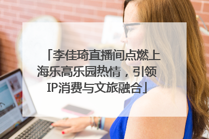 李佳琦直播间点燃上海乐高乐园热情，引领IP消费与文旅融合