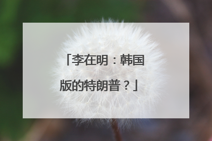 李在明：韩国版的特朗普？