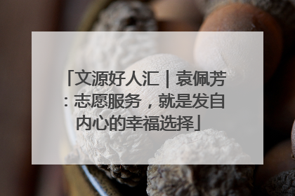 文源好人汇｜袁佩芳：志愿服务，就是发自内心的幸福选择