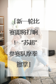 新一轮比赛即将打响！“苏超”参赛队摩拳擦掌