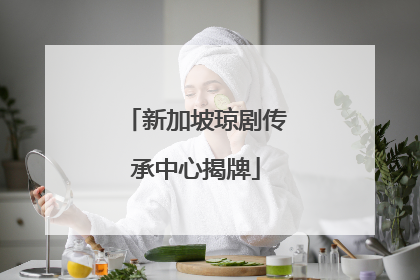 新加坡琼剧传承中心揭牌